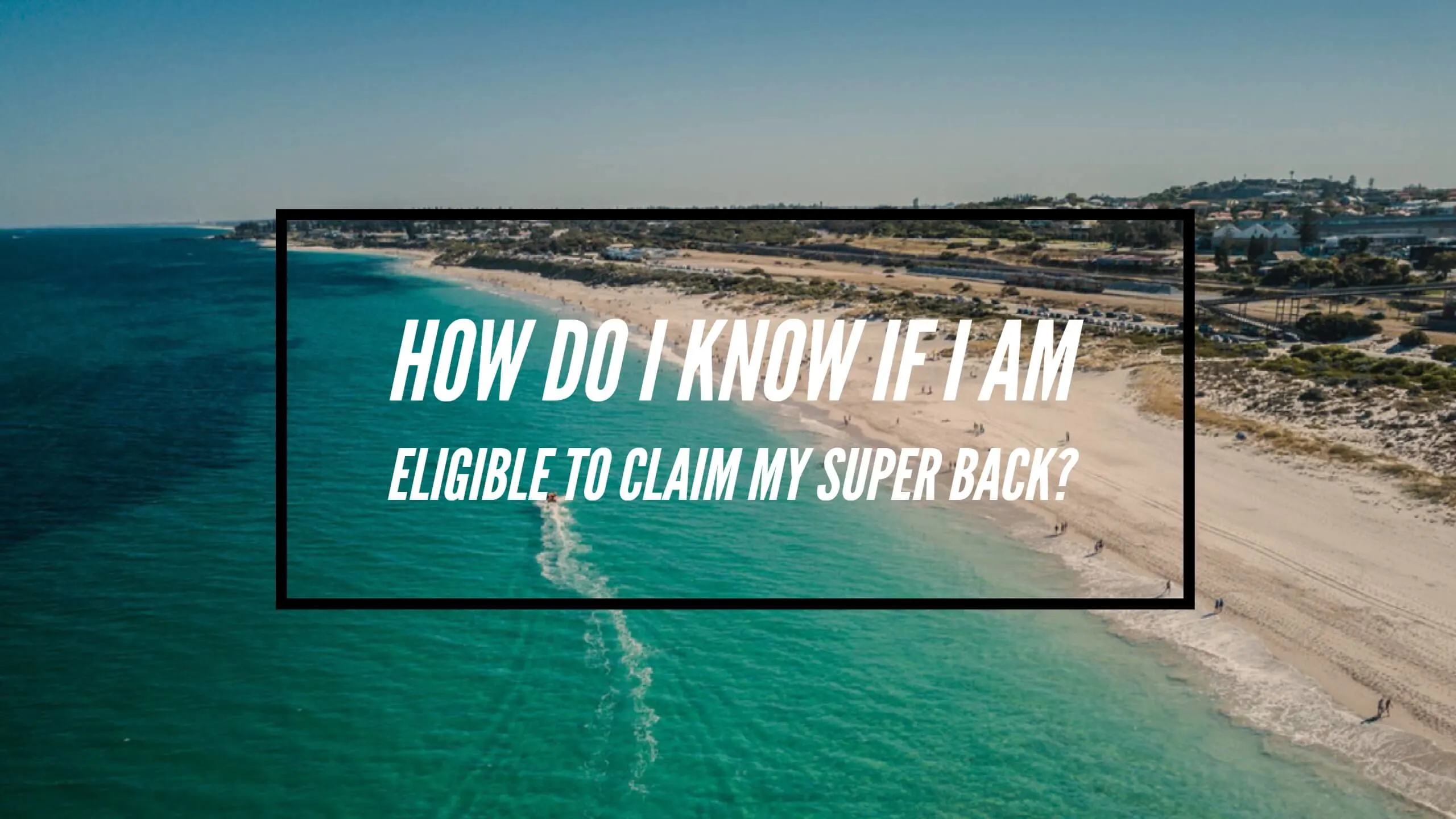 How do I know if I am eligible to claim my super back - claiming your superannuation back